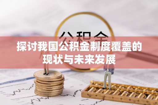 平果探讨我国公积金制度覆盖的现状与未来发展