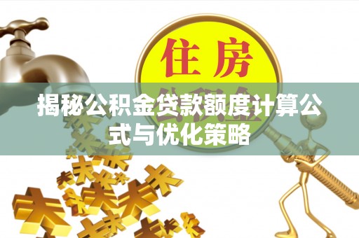 平果揭秘公积金贷款额度计算公式与优化策略