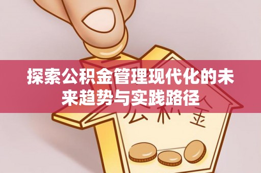 平果探索公积金管理现代化的未来趋势与实践路径