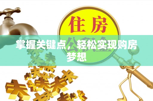 平果掌握关键点，轻松实现购房梦想