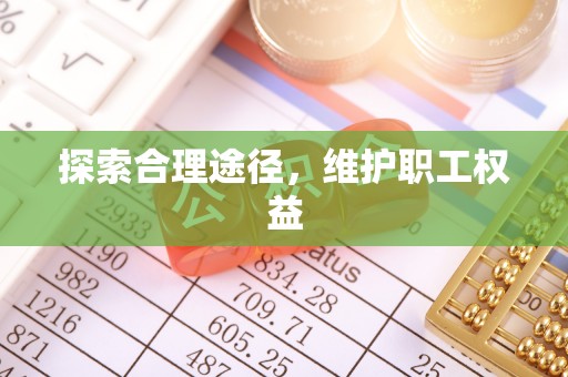 平果探索合理途径，维护职工权益