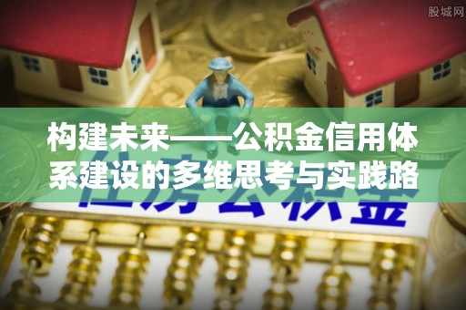 平果构建未来——公积金信用体系建设的多维思考与实践路径