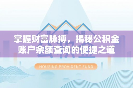 平果掌握财富脉搏，揭秘公积金账户余额查询的便捷之道