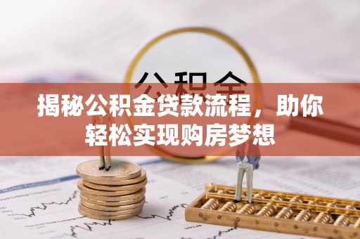 平果揭秘公积金贷款流程，助你轻松实现购房梦想