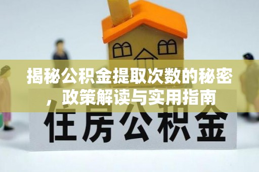 平果揭秘公积金提取次数的秘密，政策解读与实用指南