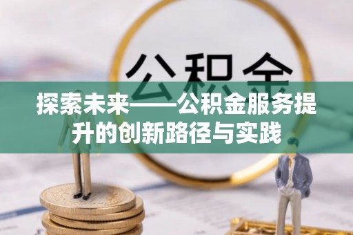 平果探索未来——公积金服务提升的创新路径与实践