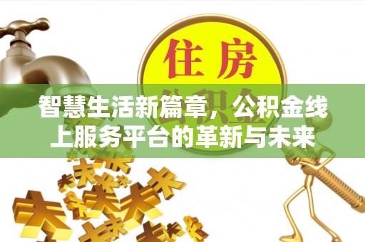 平果智慧生活新篇章，公积金线上服务平台的革新与未来