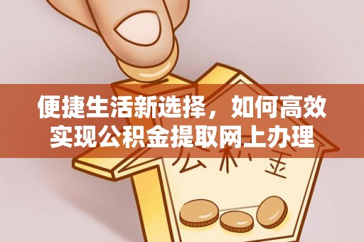 平果便捷生活新选择，如何高效实现公积金提取网上办理