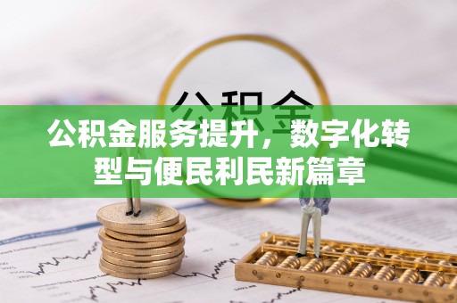 平果公积金服务提升，数字化转型与便民利民新篇章