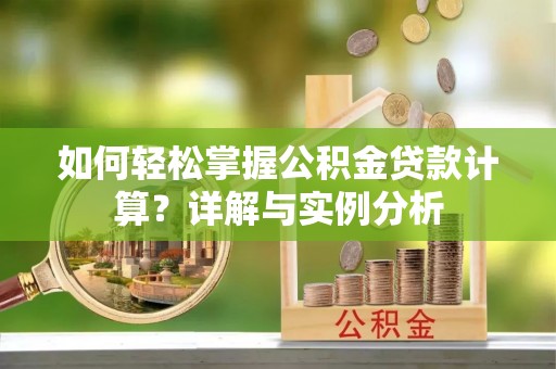 平果如何轻松掌握公积金贷款计算？详解与实例分析