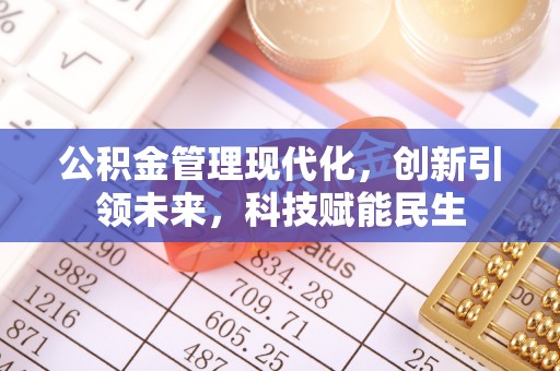 平果公积金管理现代化，创新引领未来，科技赋能民生