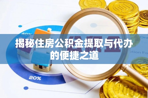 平果揭秘住房公积金提取与代办的便捷之道