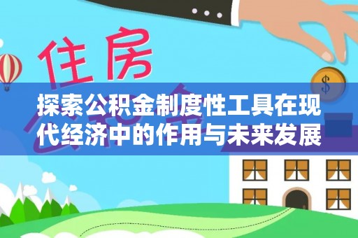 平果探索公积金制度性工具在现代经济中的作用与未来发展