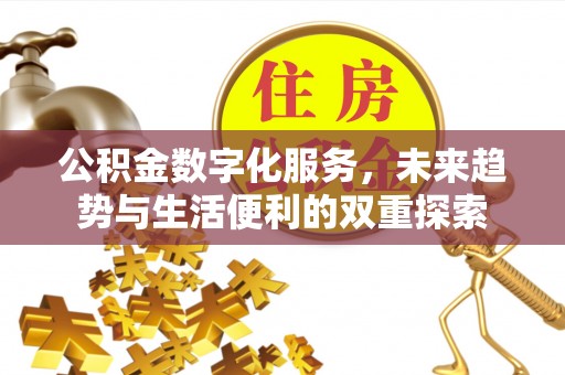 平果公积金数字化服务，未来趋势与生活便利的双重探索