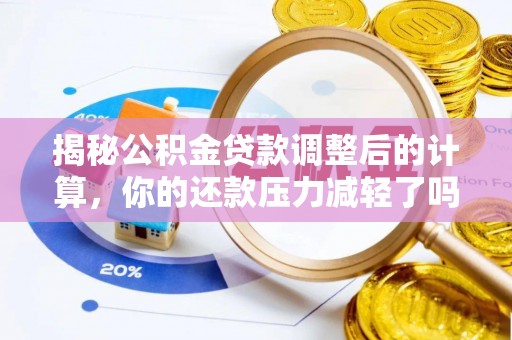 平果揭秘公积金贷款调整后的计算，你的还款压力减轻了吗？