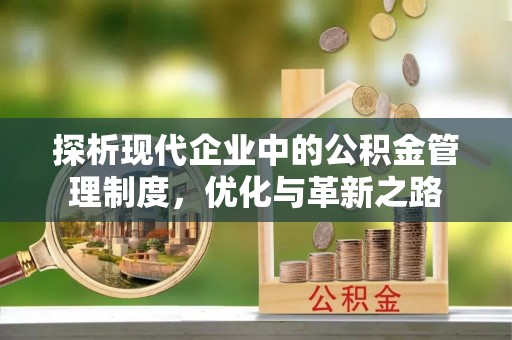 平果探析现代企业中的公积金管理制度，优化与革新之路
