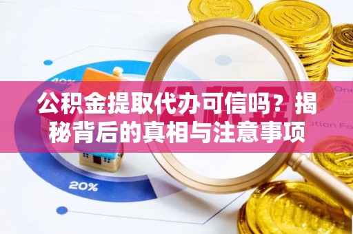 平果公积金提取代办可信吗？揭秘背后的真相与注意事项