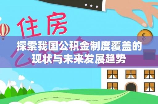 平果探索我国公积金制度覆盖的现状与未来发展趋势