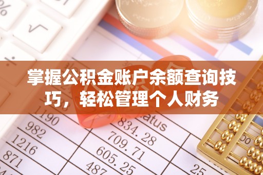 平果掌握公积金账户余额查询技巧，轻松管理个人财务