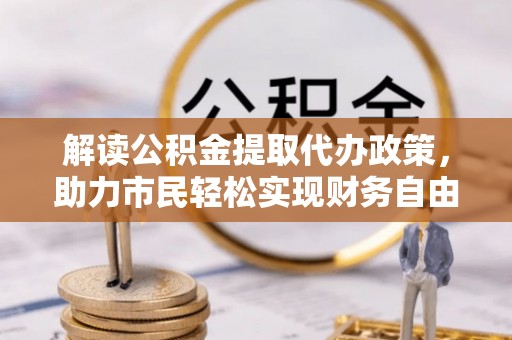 平果解读公积金提取代办政策，助力市民轻松实现财务自由