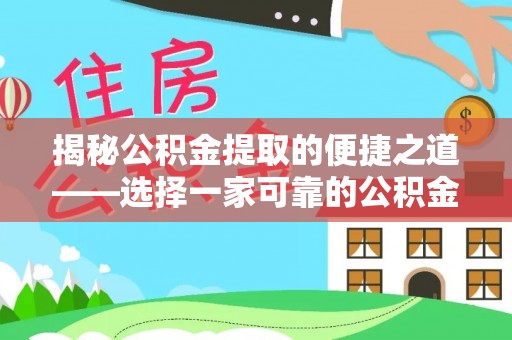 平果揭秘公积金提取的便捷之道——选择一家可靠的公积金提取代办公司