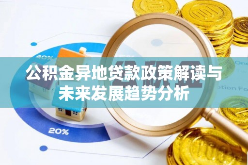 平果公积金异地贷款政策解读与未来发展趋势分析