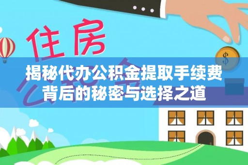 平果揭秘代办公积金提取手续费背后的秘密与选择之道