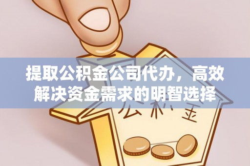 平果提取公积金公司代办，高效解决资金需求的明智选择