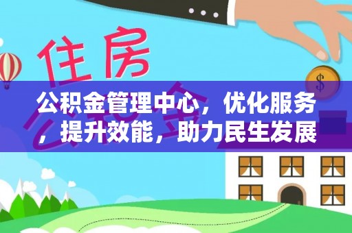 平果公积金管理中心，优化服务，提升效能，助力民生发展