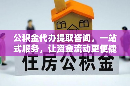 平果公积金代办提取咨询，一站式服务，让资金流动更便捷