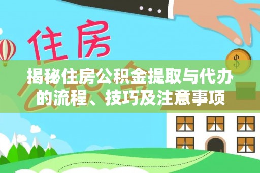 平果揭秘住房公积金提取与代办的流程、技巧及注意事项