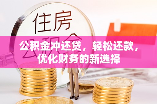 平果公积金冲还贷，轻松还款，优化财务的新选择