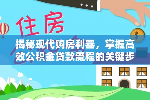 平果揭秘现代购房利器，掌握高效公积金贷款流程的关键步骤
