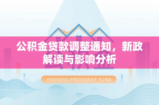 平果公积金贷款调整通知，新政解读与影响分析