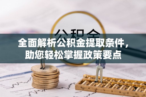 平果全面解析公积金提取条件，助您轻松掌握政策要点