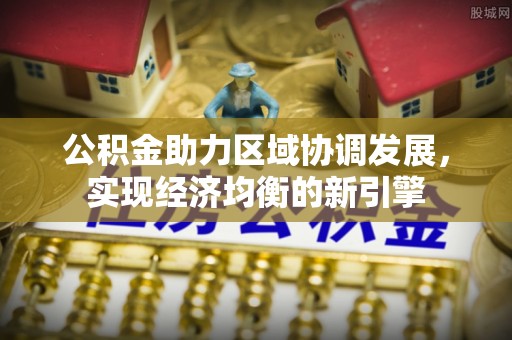 平果公积金助力区域协调发展，实现经济均衡的新引擎