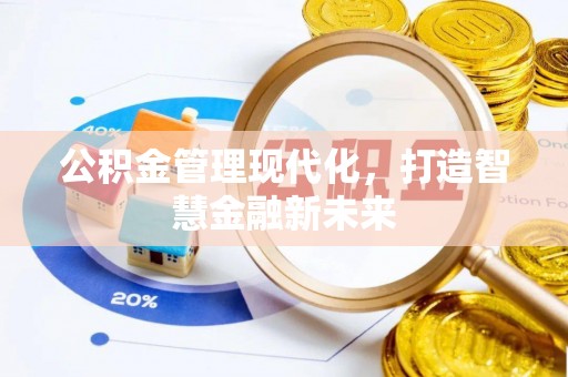 平果公积金管理现代化，打造智慧金融新未来