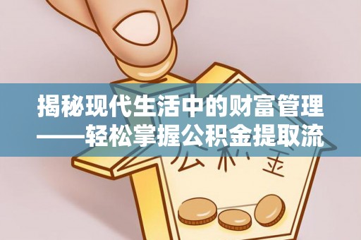 平果揭秘现代生活中的财富管理——轻松掌握公积金提取流程的艺术