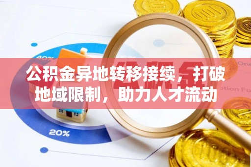 平果公积金异地转移接续，打破地域限制，助力人才流动