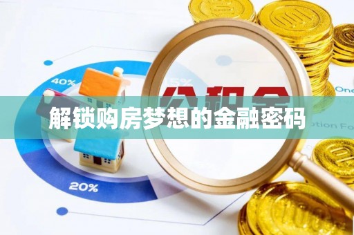 平果解锁购房梦想的金融密码