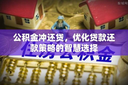 平果公积金冲还贷，优化贷款还款策略的智慧选择
