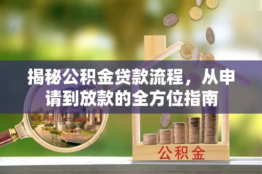 平果揭秘公积金贷款流程，从申请到放款的全方位指南