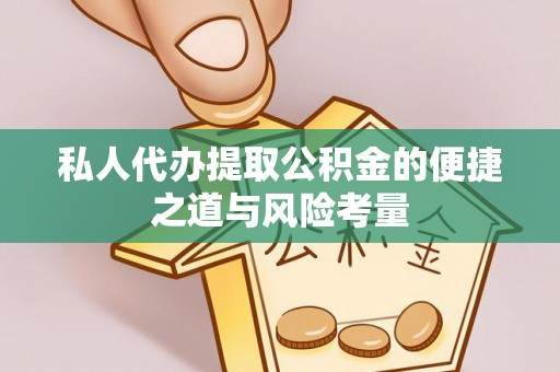平果私人代办提取公积金的便捷之道与风险考量