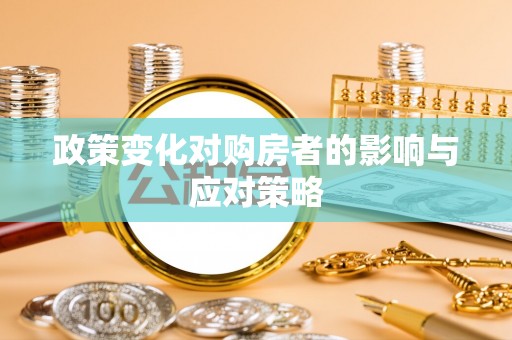 平果政策变化对购房者的影响与应对策略