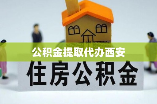 平果公积金提取代办西安