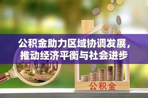 平果公积金助力区域协调发展，推动经济平衡与社会进步