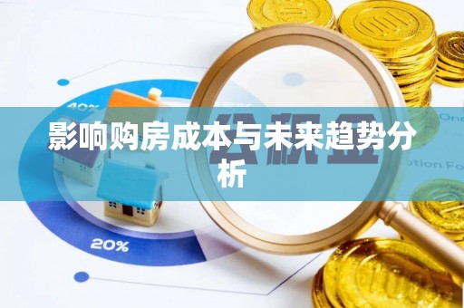 平果影响购房成本与未来趋势分析