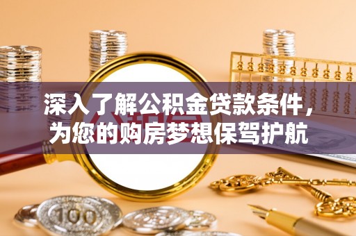 平果深入了解公积金贷款条件，为您的购房梦想保驾护航