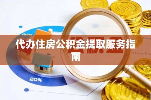 平果代办住房公积金提取服务指南