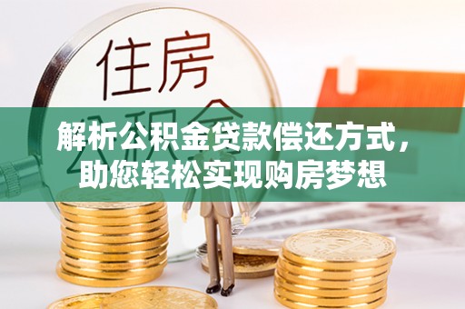 平果解析公积金贷款偿还方式，助您轻松实现购房梦想